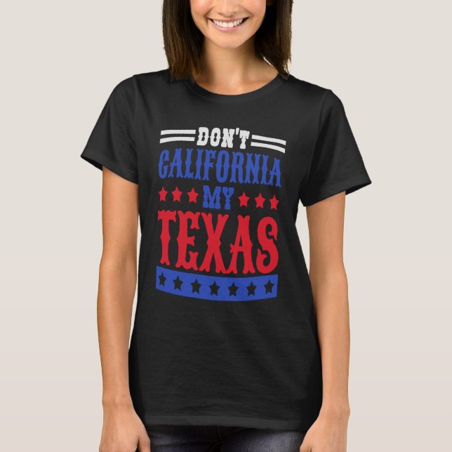 Don't California My Texas Native Texan Texas  1 T-Shirt (Front)