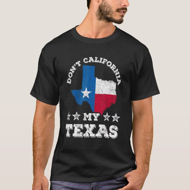Don't California My Texas Patriotic Texan Pride Sa T-Shirt (Front)