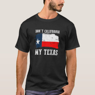Don't California My Texas Repulican T-Shirt
