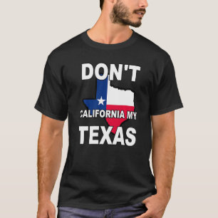 Don't California My Texas State Flag T-Shirt
