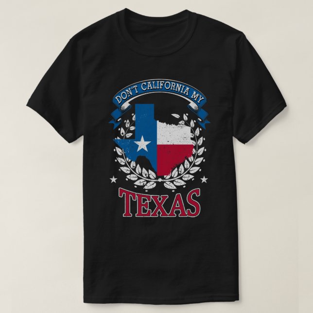 Don't California MY Texas T-Shirt (Design Front)