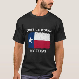 Don'T California My Texas T-Shirt Flag Texas Retro