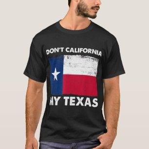 Don't California My Texas, Vintage TexasFlag Desig T-Shirt