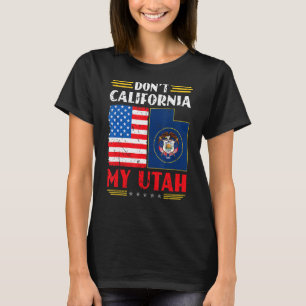 Don't California My Utah Anti Liberal Conservative T-Shirt
