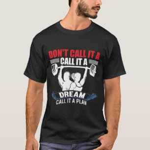 Don't Call It A Dream Call It A Plan Fitness T-Shirt