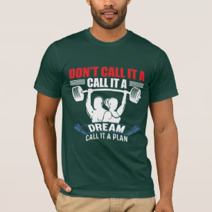 Don't Call It A Dream Call It A Plan Fitness  T-Shirt