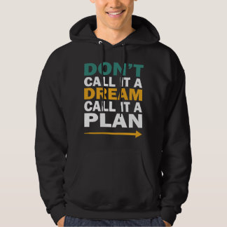 Don't Call It a Dream, Call It a Plan Hoodie