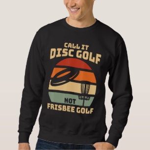 Dont call it Frisbee Golf - Disc Golf Sweatshirt