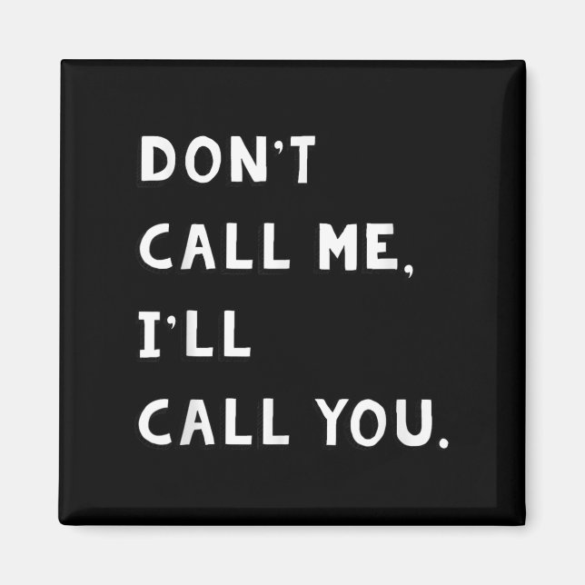 Don't Call Me I'll Call You Funny Quote Gift  Magnet (Front)