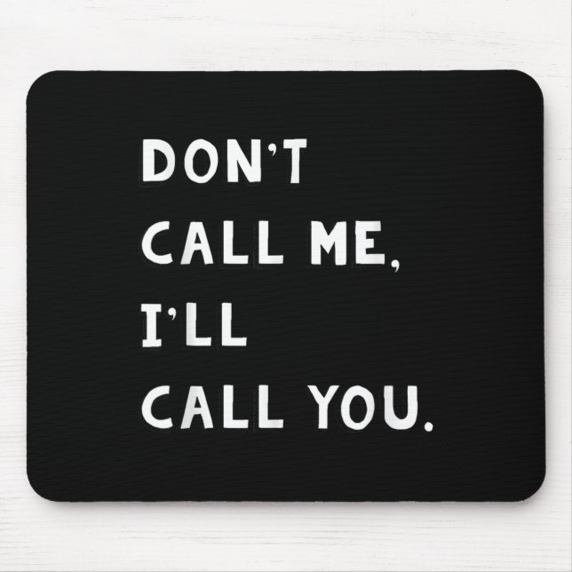 Don't Call Me I'll Call You Funny Quote Gift  Mouse Mat (Front)