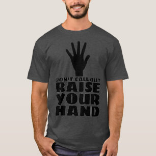 Dont Call Out Raise You Hand School Teacher Studen T-Shirt