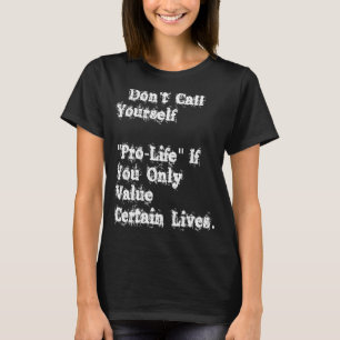 Don't Call Yourself Prolife If you Only Value Cert T-Shirt