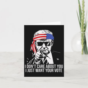 Don't Care About You I Just Want Your Vote Trump 2 Card