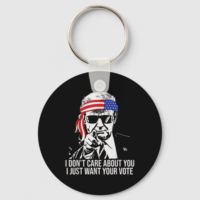 Don't Care About You I Just Want Your Vote Trump 2 Key Ring (Front)
