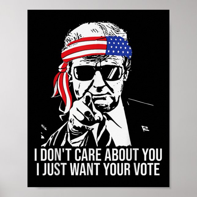 Don't Care About You I Just Want Your Vote Trump 2 Poster (Front)