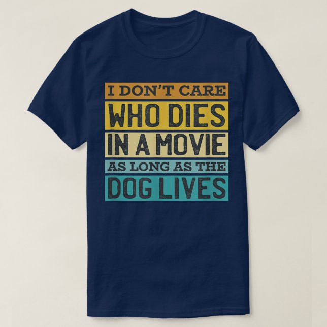 Dont Care Who Dies In Movie Dog Lives Dog Owner Do T-Shirt (Design Front)