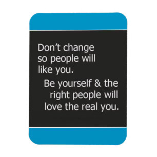 DONT CHANGE FOR OTHER PEOPLE RIGHT LIKE YOU QUOTES MAGNET