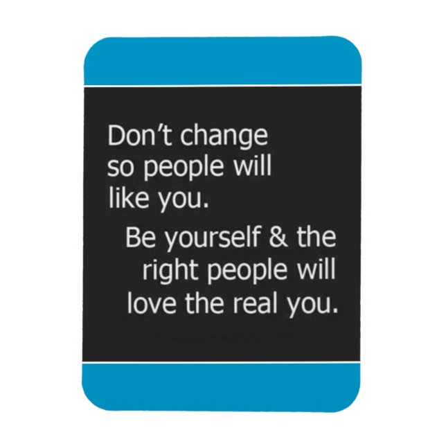 DONT CHANGE FOR OTHER PEOPLE RIGHT LIKE YOU QUOTES MAGNET (Vertical)