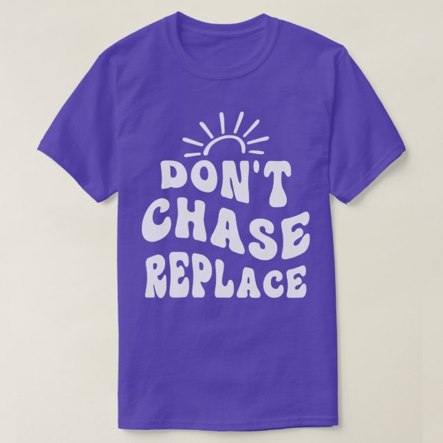 Dont Chase Replace T-Shirt (Design Front)