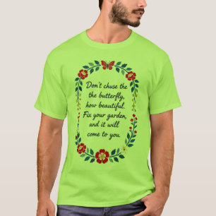 Don't Chase the Butterfly   Fix Your Garden Rosema T-Shirt