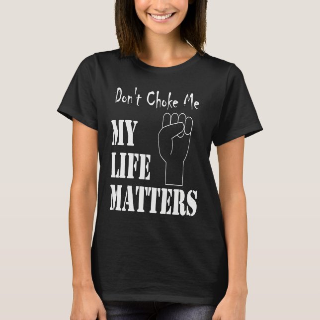 Don't Choke Me My Life Matters BLM and ALM Movemen T-Shirt (Front)