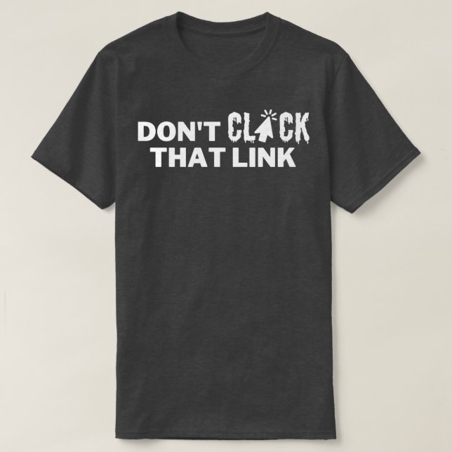 Dont Click That Link 18 T-Shirt (Design Front)