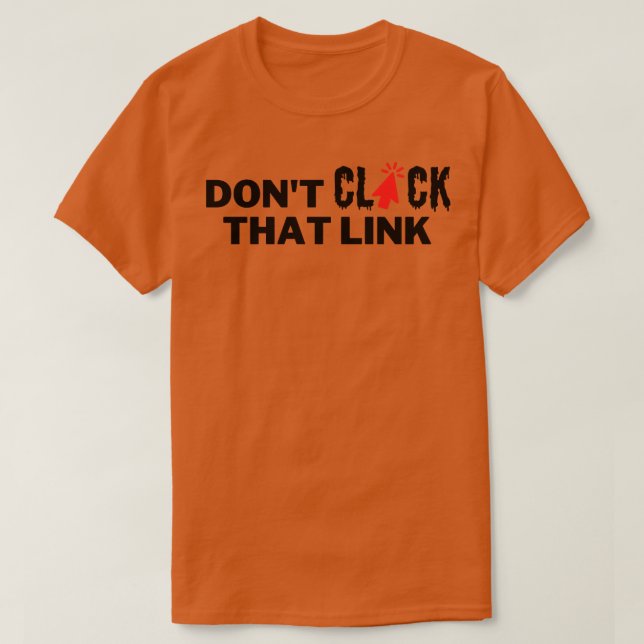 Dont Click That Link 20 T-Shirt (Design Front)