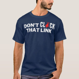 Dont Click That Link 4 T-Shirt