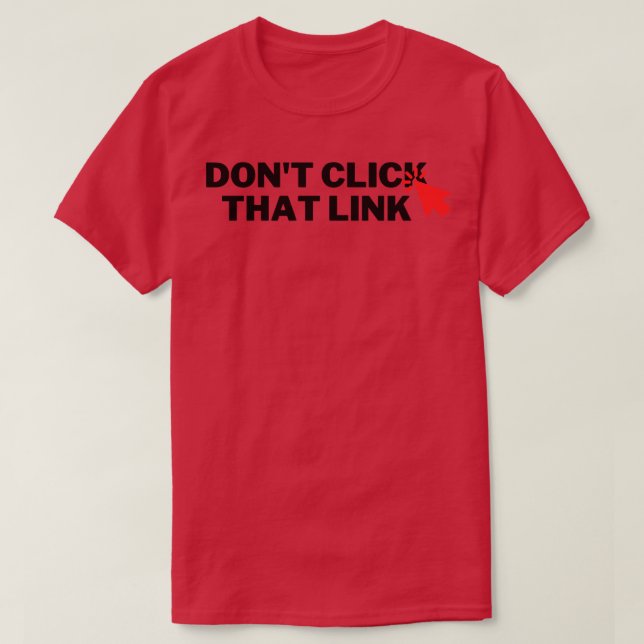 Dont Click That Link 6 T-Shirt (Design Front)