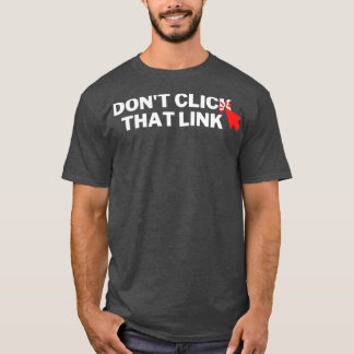 Dont Click That Link 7 T-Shirt