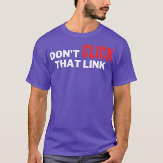 Dont Click That Link 8 T-Shirt