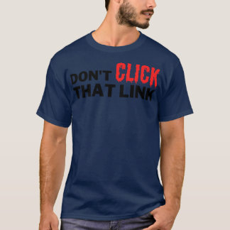 Dont Click That Link T-Shirt