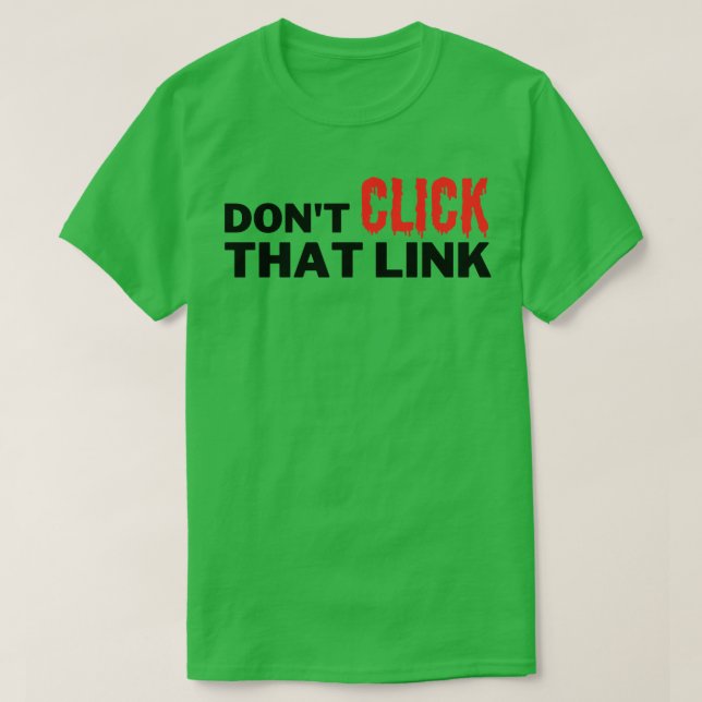 Dont Click That Link T-Shirt (Design Front)