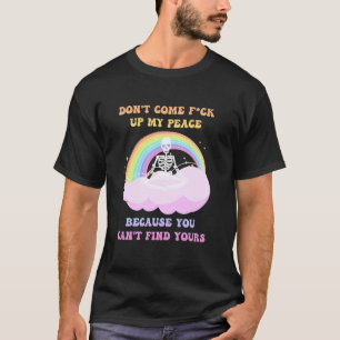 Don't Come Fck Up My Peace Because You Can't Find T-Shirt