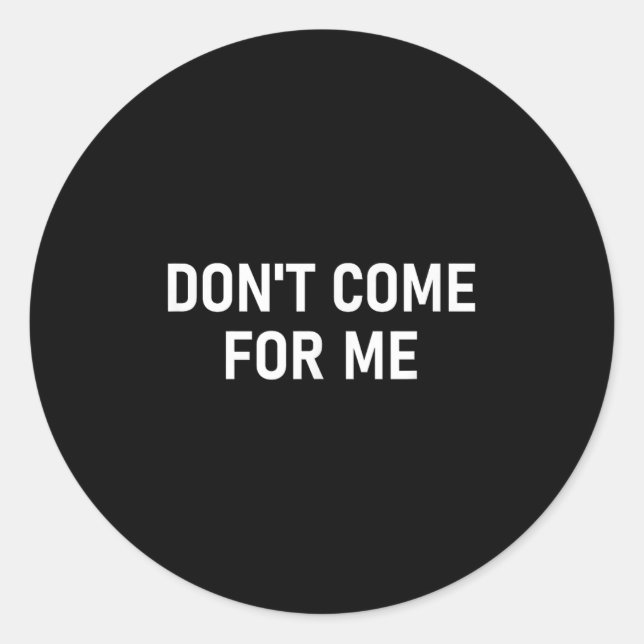 Don't Come For Me, Funny, Sarcastic, Joke, Family  Classic Round Sticker (Front)