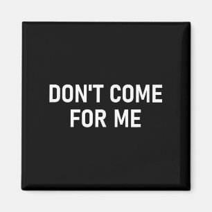 Don't Come For Me, Funny, Sarcastic, Joke, Family  Magnet