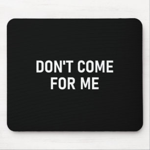Don't Come For Me, Funny, Sarcastic, Joke, Family  Mouse Mat