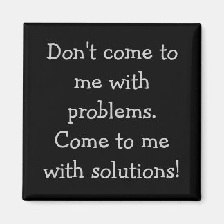 Don't come to me with problems magnet