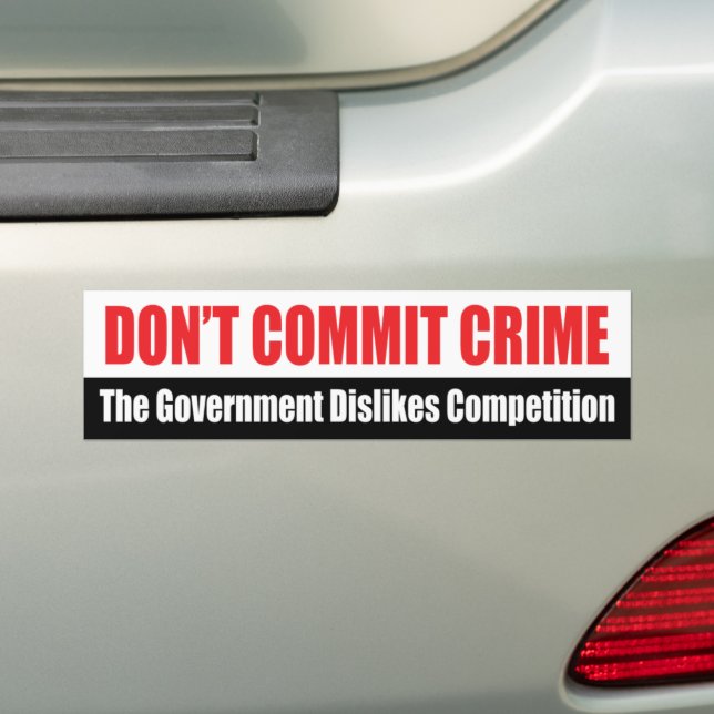 Don't commit crime the government dislikes.. bumper sticker (On Car)