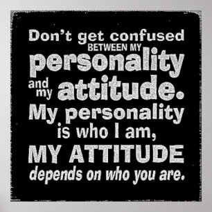DONT CONFUSE PERSONALITY WITH ATTITUDE DEPENDS HOW POSTER