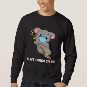 Dont Cough On Me Koala Bear Sweatshirt