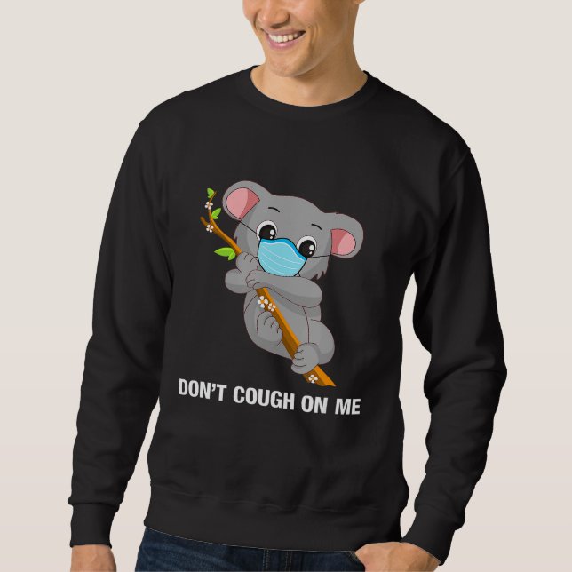 Dont Cough On Me Koala Bear Sweatshirt (Front)