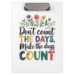 Don't count the days, make the days count clipboard