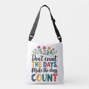 Don't count the days, make the days count crossbody bag