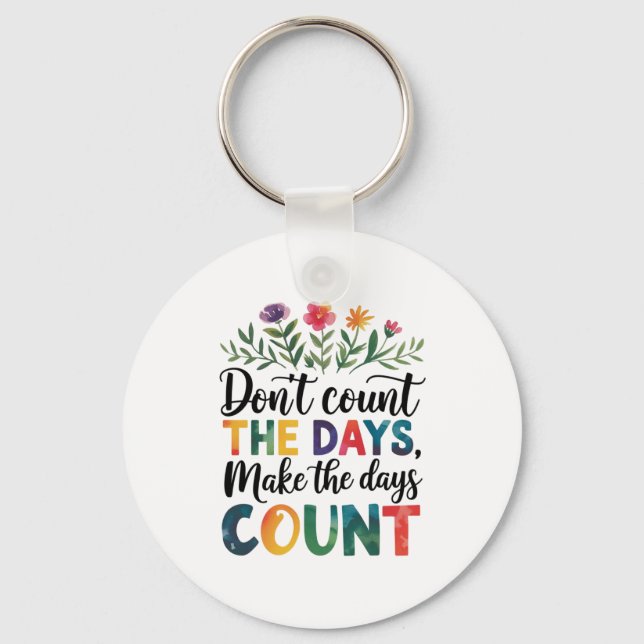 Don't count the days, make the days count key ring (Front)