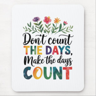 Don't count the days, make the days count mouse mat