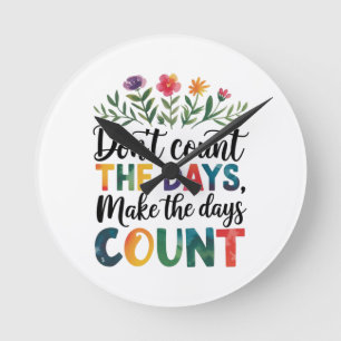Don't count the days, make the days count round clock
