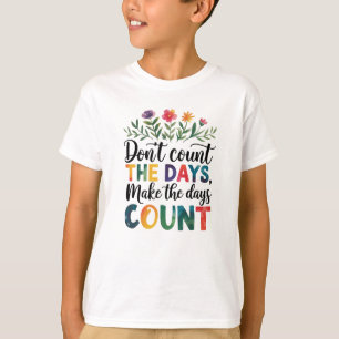 Don't count the days, make the days count T-Shirt