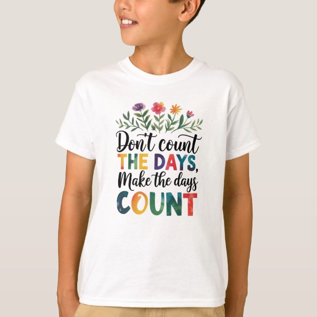 Don't count the days, make the days count T-Shirt (Front)