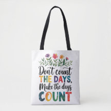 Don't count the days, make the days count